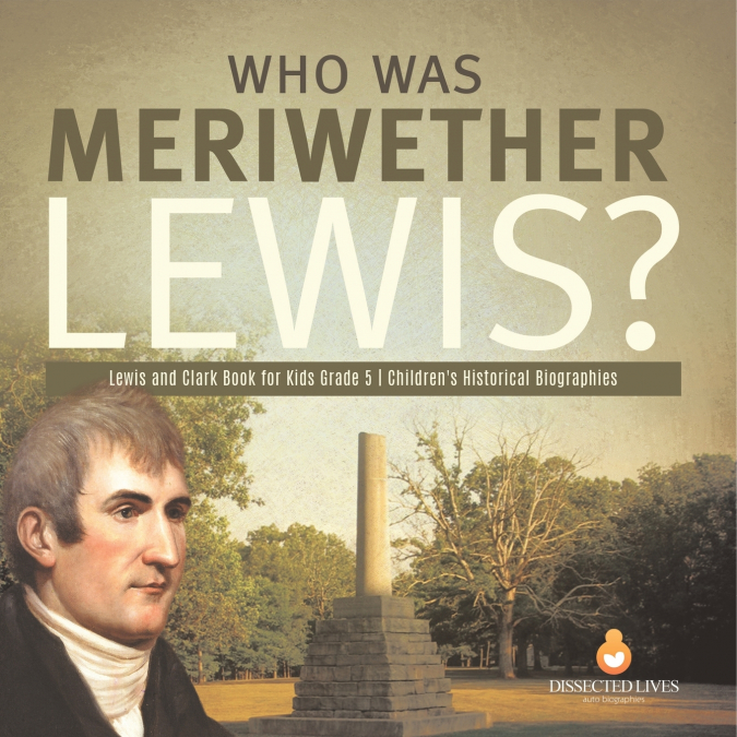 Who Was Meriwether Lewis? | Lewis and Clark Book for Kids Grade 5 | Children’s Historical Biographies