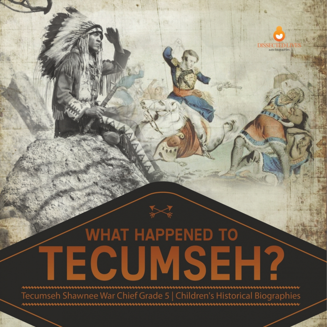What Happened to Tecumseh? | Tecumseh Shawnee War Chief Grade 5 | Children’s Historical Biographies