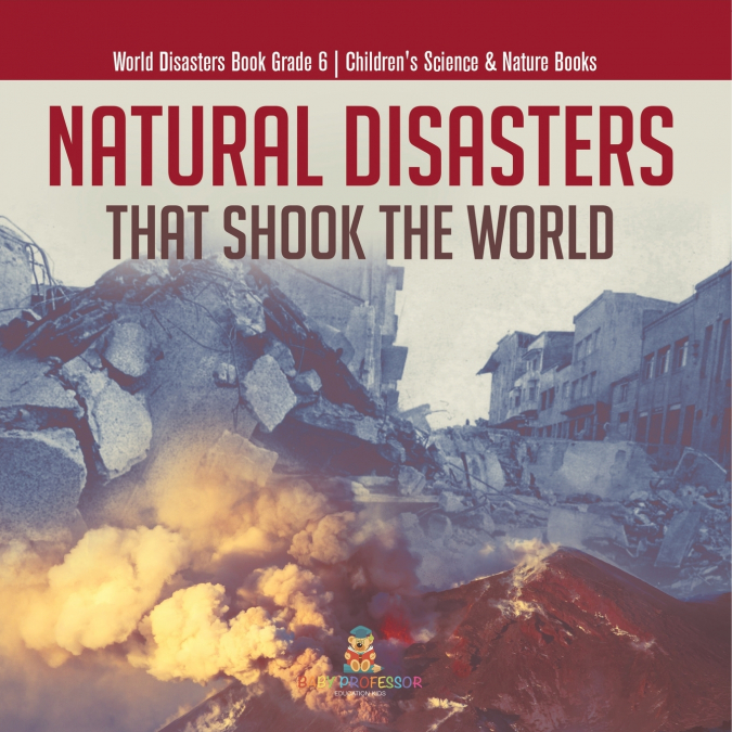 Natural Disasters That Shook the World | World Disasters Book Grade 6 | Children’s Science & Nature Books
