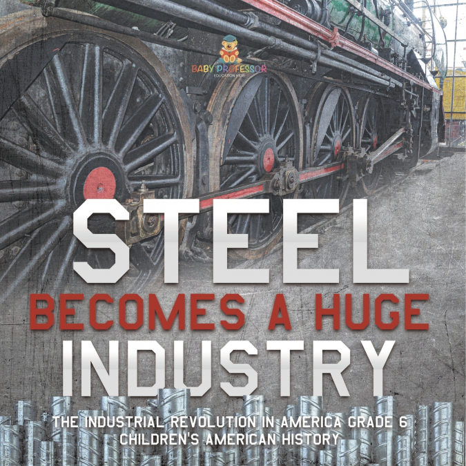 Steel Becomes a Huge Industry | The Industrial Revolution in America Grade 6 | Children’s American History