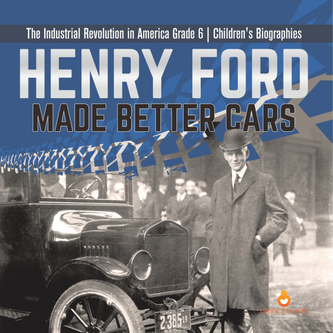 Henry Ford Made Better Cars | The Industrial Revolution in America Grade 6 | Children’s Biographies