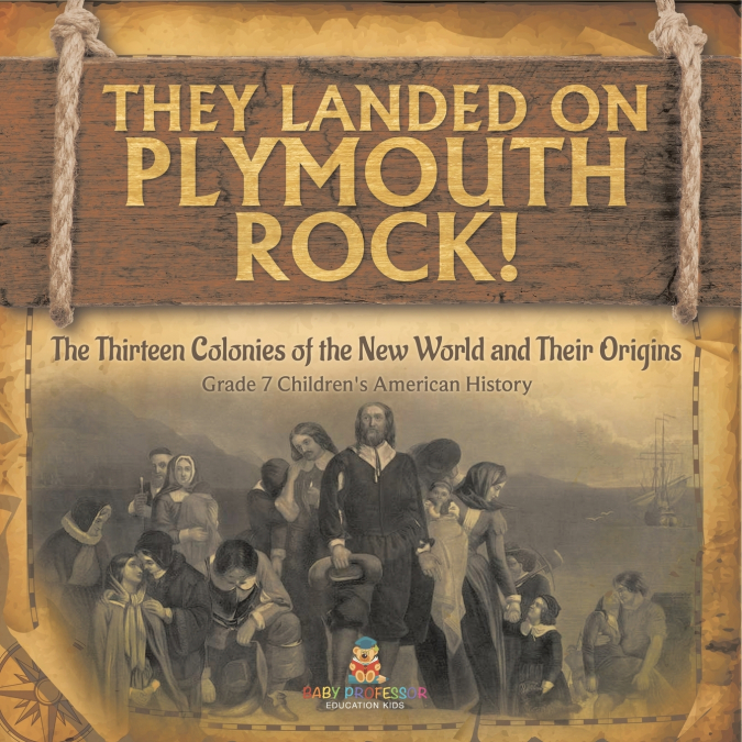 They Landed on Plymoth Rock! | The Thirteen Colonies of the New World and Their Origins | Grade 7 Children’s American Histor