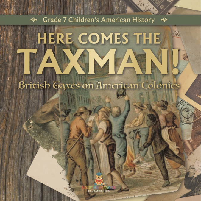 Here Comes the Taxman! | British Taxes on American Colonies | Grade 7 Children’s American History