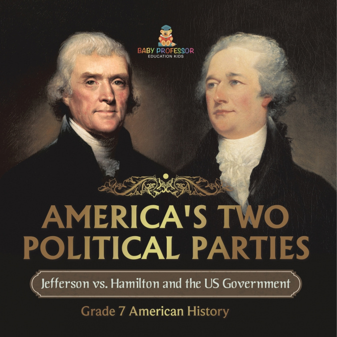America’s Two Political Parties | Jefferson vs. Hamilton and the US Government | Grade 7 American History