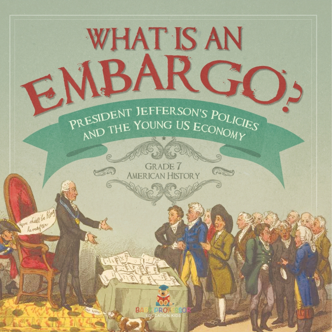 What is an Embargo? | President Jefferson’s Policies and the Young US Economy | Grade 7 American History