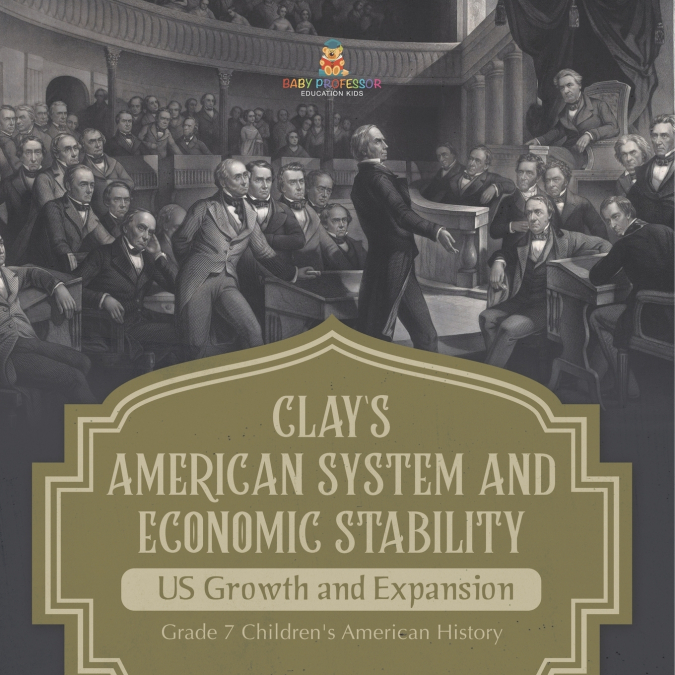 Clay’s American System and Economic Stability | US Growth and Expansion | Grade 7 Children’s American History