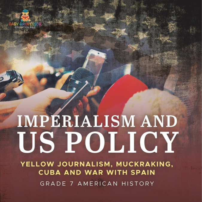 Imperialism and US Policy | Yellow Journalism, Muckraking, Cuba and War with Spain | Grade 7 American History