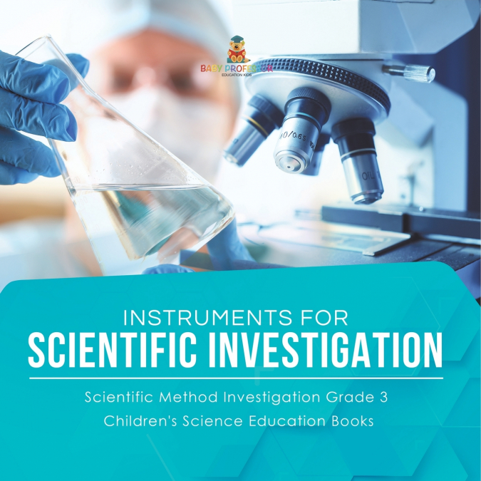 Instruments for Scientific Investigation | Scientific Method Investigation Grade 3 | Children’s Science Education Books