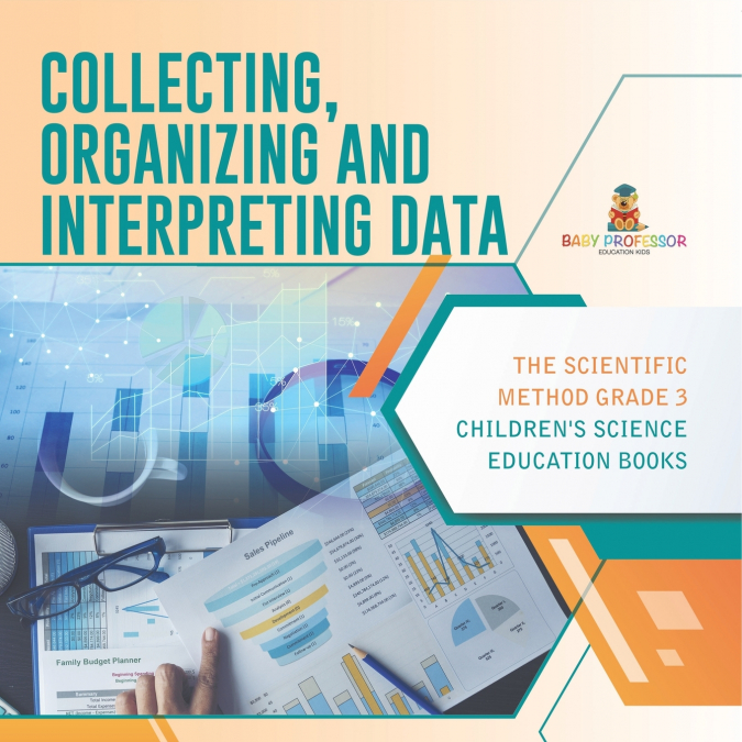 Collecting, Organizing and Interpreting Data | The Scientific Method Grade 3 | Children’s Science Education Books