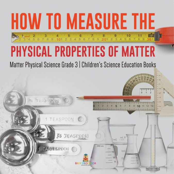How to Measure the Physical Properties of Matter | Matter Physical Science Grade 3 | Children’s Science Education Books