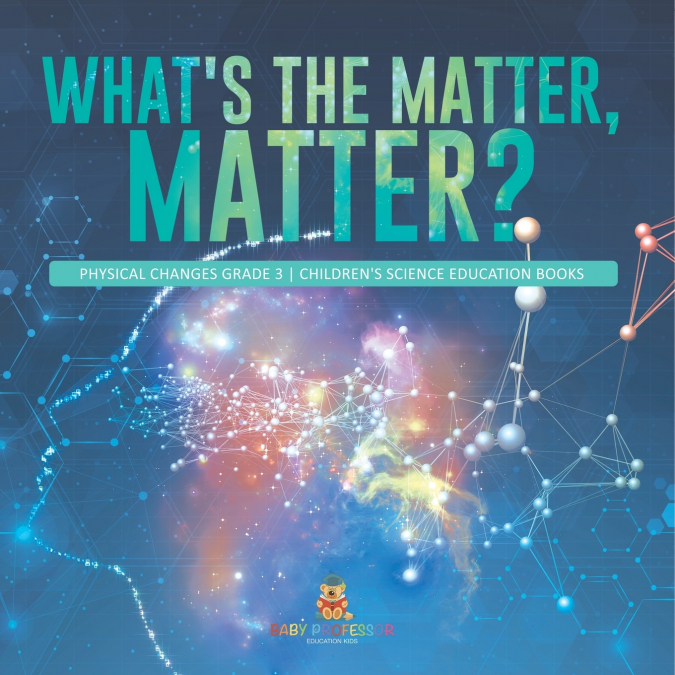 What’s the Matter, Matter? | Physical Changes Grade 3 | Children’s Science Education Books