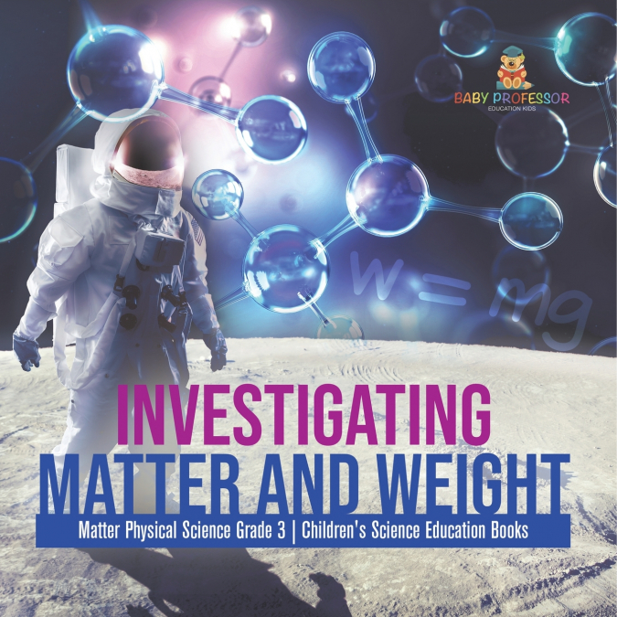 Investigating Matter and Weight | Matter Physical Science Grade 3 | Children’s Science Education Books