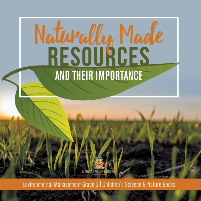 Naturally Made Resources and Their Importance | Environmental Management Grade 3 | Children’s Science & Nature Books