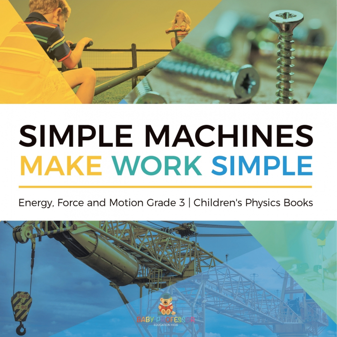Simple Machines Make Work Simple | Energy, Force and Motion Grade 3 | Children’s Physics Books