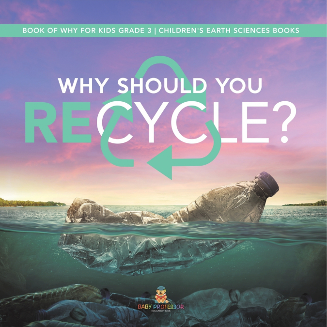 Why Should You Recycle? | Book of Why for Kids Grade 3 | Children’s Earth Sciences Books