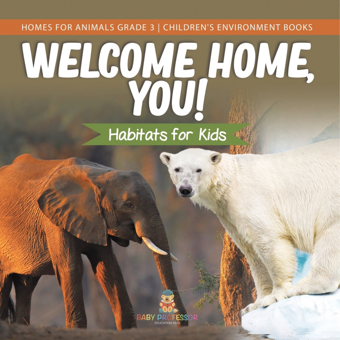 Welcome Home, You! Habitats for Kids | Homes for Animals Grade 3 | Children’s Environment Books