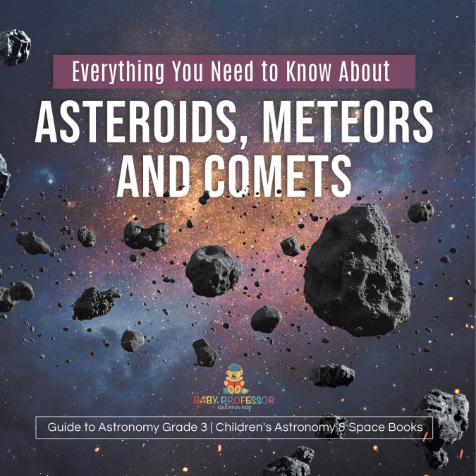 Everything You Need to Know About Asteroids, Meteors and Comets | Guide to Astronomy Grade 3 | Children’s Astronomy & Space Books