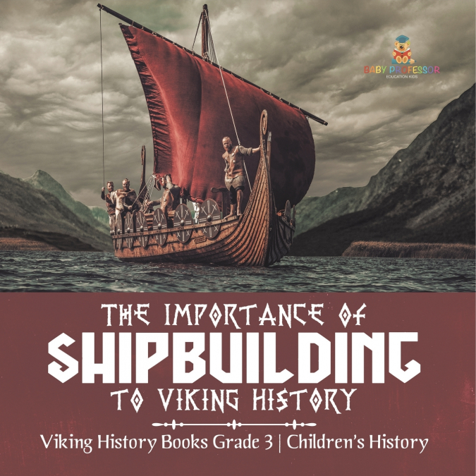 The Importance of Shipbuilding to Viking History | Viking History Books Grade 3 | Children’s History