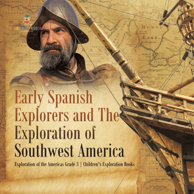 Early Spanish Explorers and The Exploration of Southwest America | Exploration of the Americas Grade 3 | Children’s Exploration Books