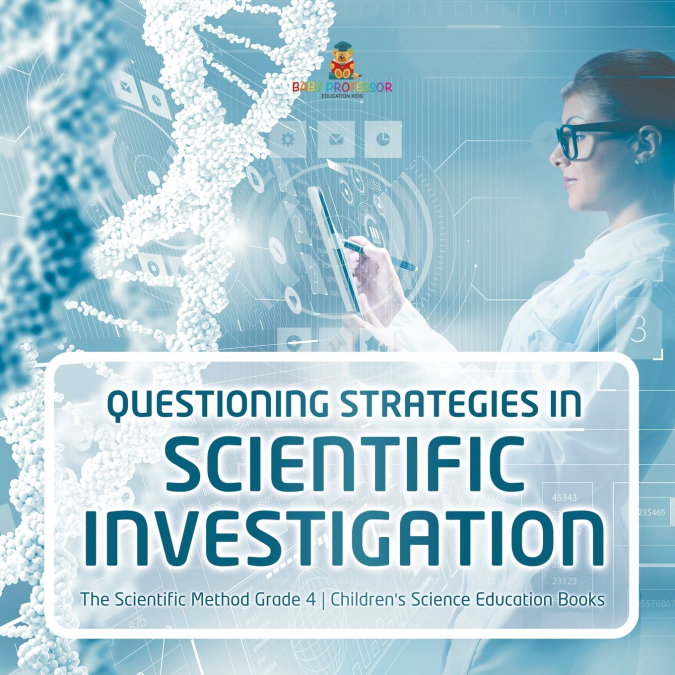 Questioning Strategies in Scientific Investigation | The Scientific Method Grade 4 | Children’s Science Education Books