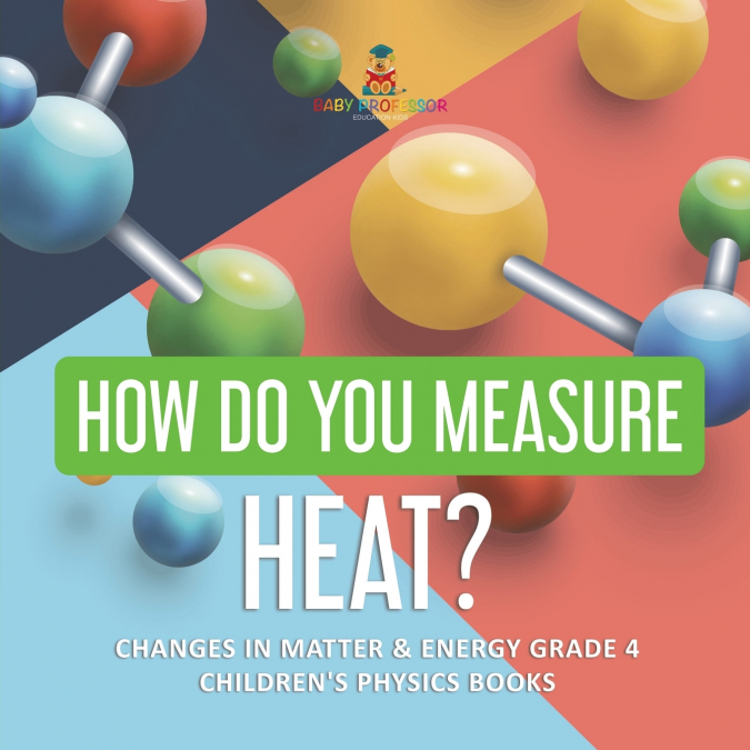 How Do You Measure Heat? | Changes in Matter & Energy Grade 4 | Children’s Physics Books
