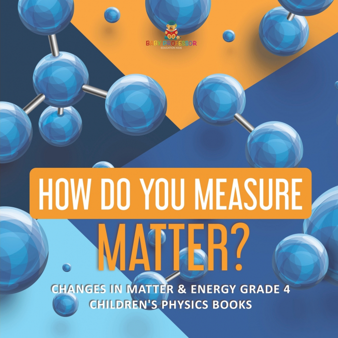 How Do You Measure Matter? | Changes in Matter & Energy Grade 4 | Children’s Physics Books