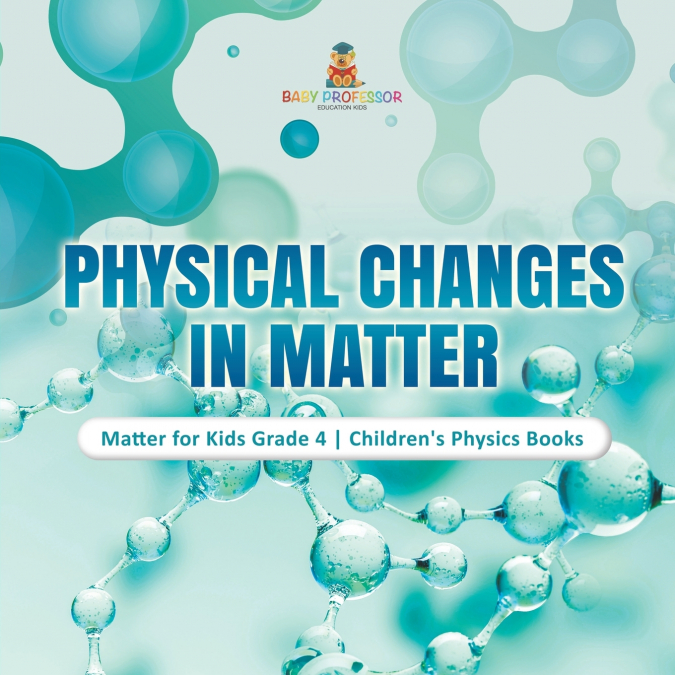Physical Changes in Matter | Matter for Kids Grade 4 | Children’s Physics Books