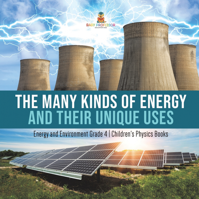 The Many Kinds of Energy and Their Unique Uses | Energy and Environment Grade 4 | Children’s Physics Books