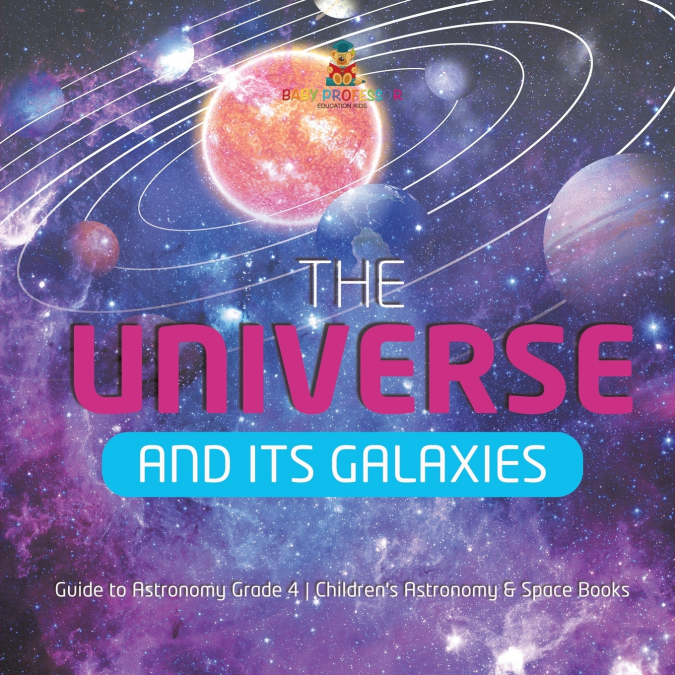 The Universe and Its Galaxies | Guide to Astronomy Grade 4 | Children’s Astronomy & Space Books