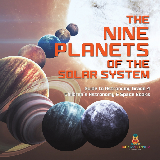 The Nine Planets of the Solar System | Guide to Astronomy Grade 4 | Children’s Astronomy & Space Books