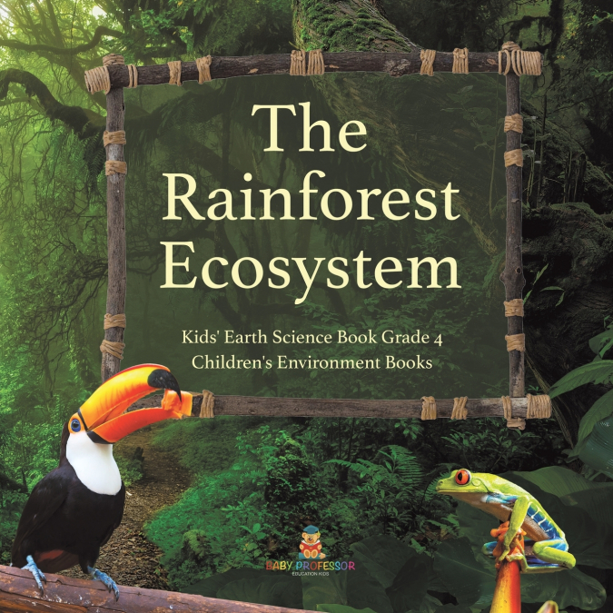 The Rainforest Ecosystem | Kids’ Earth Science Book Grade 4 | Children’s Environment Books