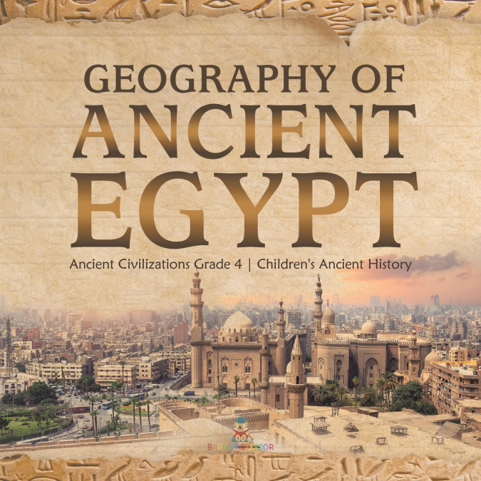 Geography of Ancient Egypt | Ancient Civilizations Grade 4 | Children’s Ancient History