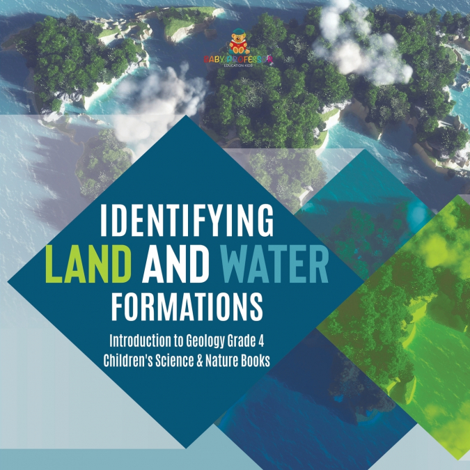 Identifying Land and Water Formations | Introduction to Geology Grade 4 | Children’s Science & Nature Books