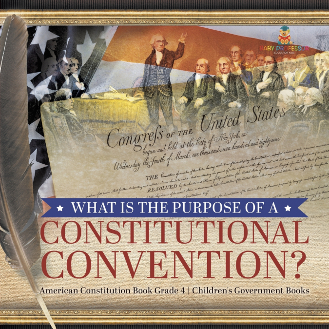 What Is the Purpose of a Constitutional Convention? | American Constitution Book Grade 4 | Children’s Government Books