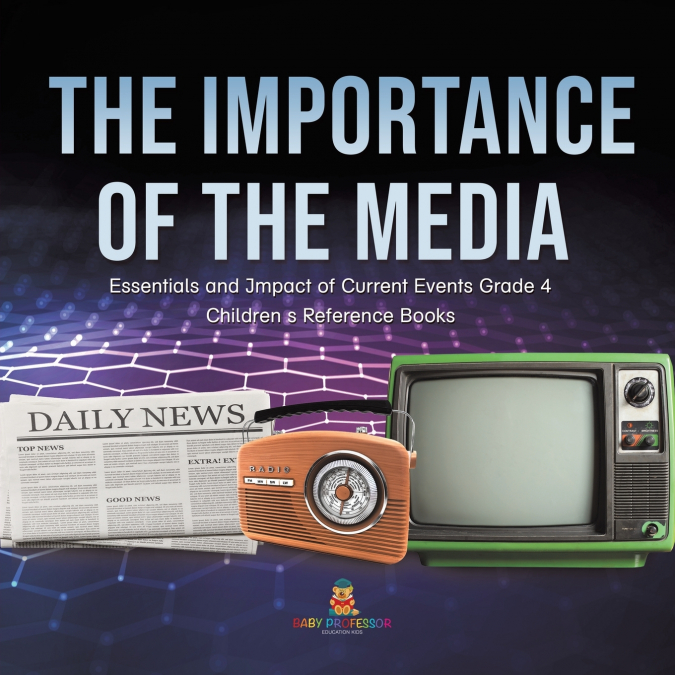 The Importance of the Media | Essentials and Impact of Current Events Grade 4 | Children’s Reference Books