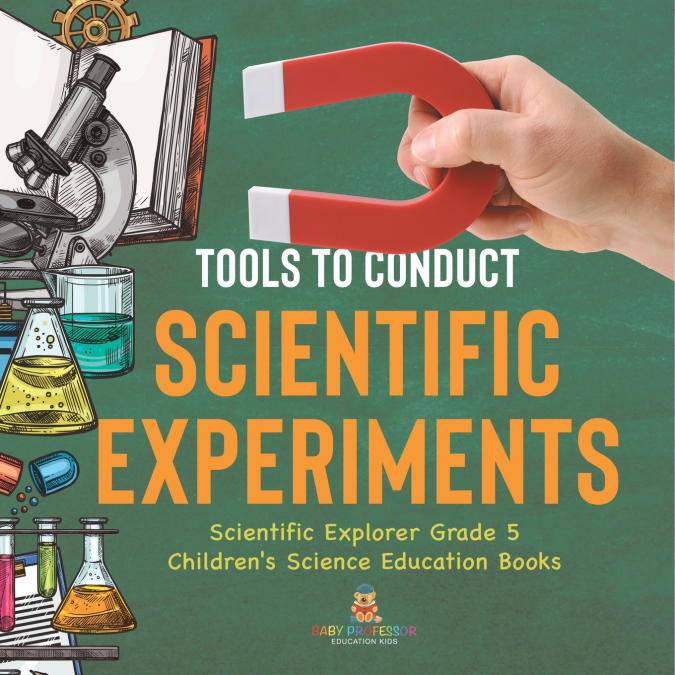 Tools to Conduct Scientific Experiments | Scientific Explorer Grade 5 | Children’s Science Education Books