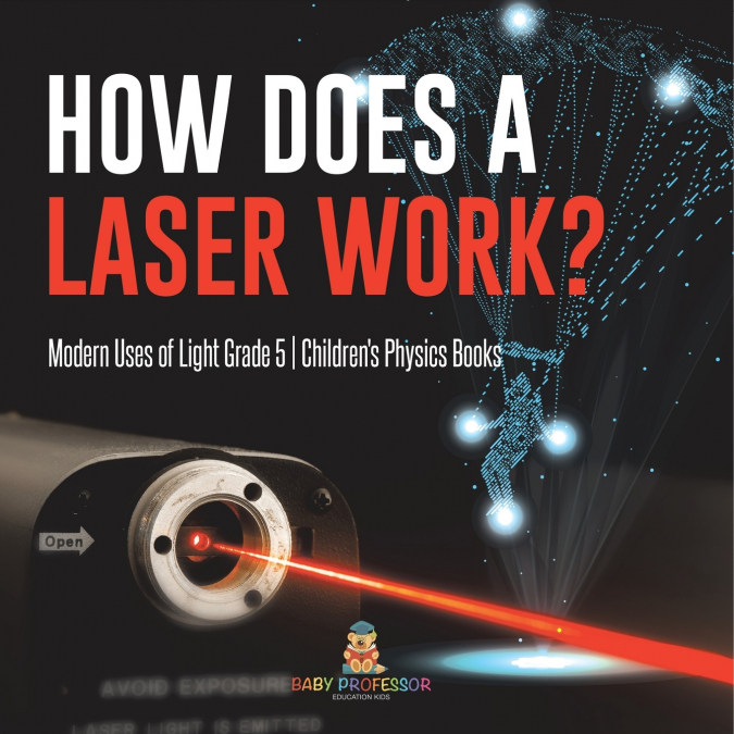 How Does a Laser Work? | Modern Uses of Light Grade 5 | Children’s Physics Books