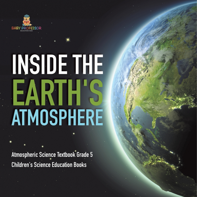 Inside the Earth’s Atmosphere | Atmospheric Science Textbook Grade 5 | Children’s Science Education Books