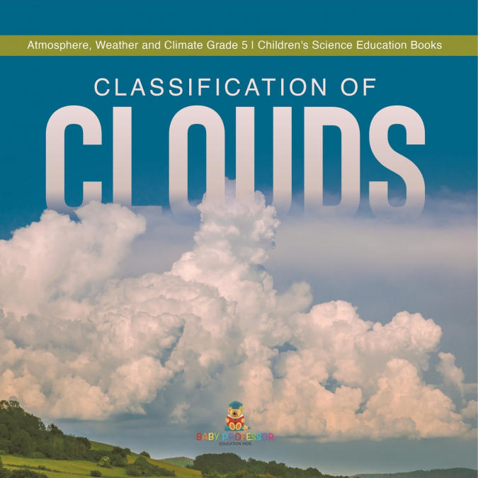 Classification of Clouds | Atmosphere, Weather and Climate Grade 5 | Children’s Science Education Books
