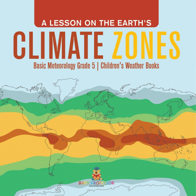 A Lesson on the Earth’s Climate Zones | Basic Meteorology Grade 5 | Children’s Weather Books