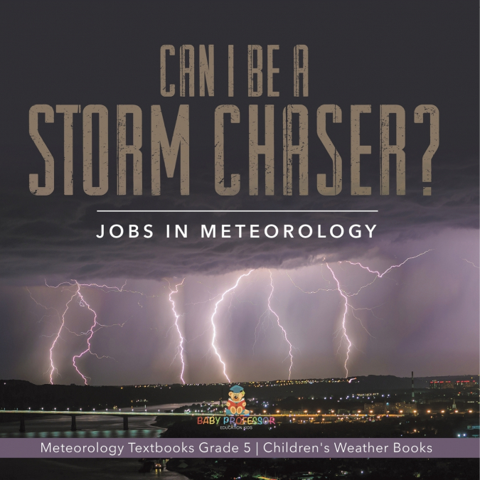 Can I Be a Storm Chaser? Jobs in Meteorology | Meteorology Textbooks Grade 5 | Children’s Weather Books