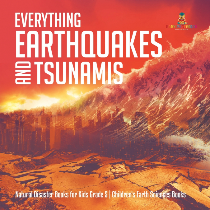 Everything Earthquakes and Tsunamis | Natural Disaster Books for Kids Grade 5 | Children’s Earth Sciences Books