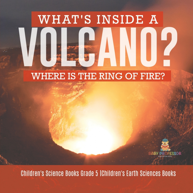 What’s Inside a Volcano? Where Is the Ring of Fire? | Children’s Science Books Grade 5 | Children’s Earth Sciences Books