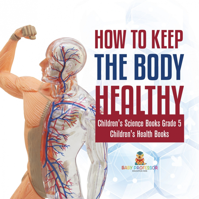 How to Keep the Body Healthy | Children’s Science Books Grade 5 | Children’s Health Books