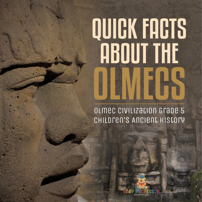 Quick Facts about the Olmecs | Olmec Civilization Grade 5 | Children’s Ancient History