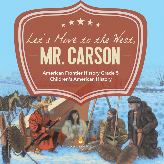 Let’s Move to the West, Mr. Carson | American Frontier History Grade 5 | Children’s American History