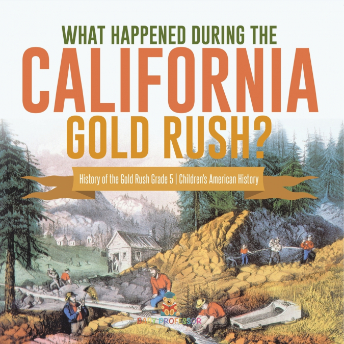 What Happened During the California Gold Rush? | History of the Gold Rush Grade 5 | Children’s American History