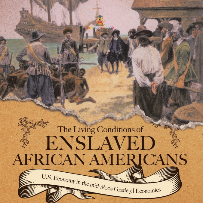 The Living Conditions of Enslaved African Americans | U.S. Economy in the mid-1800s Grade 5 | Economics