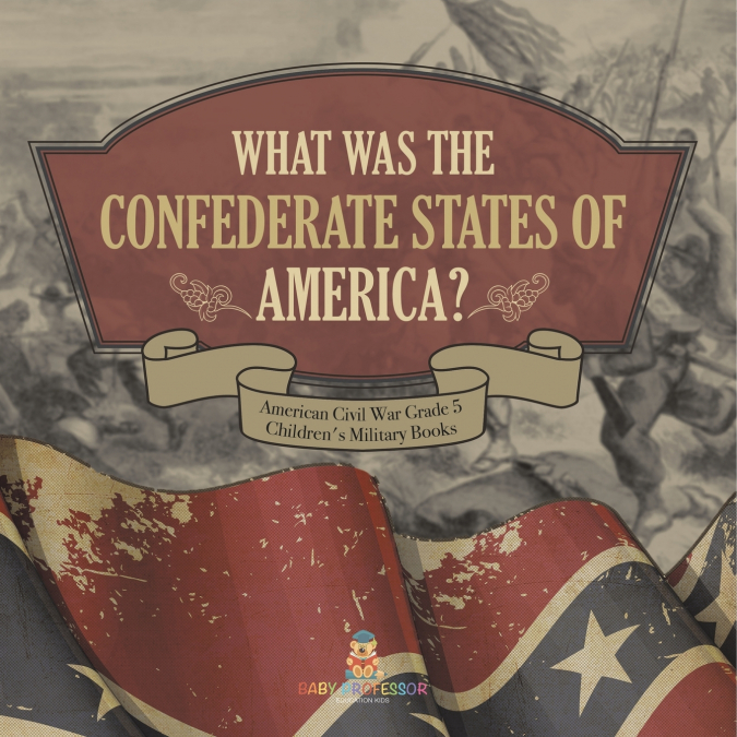 What Was The Confederate States of America? | American Civil War Grade 5 | Children’s Military Books