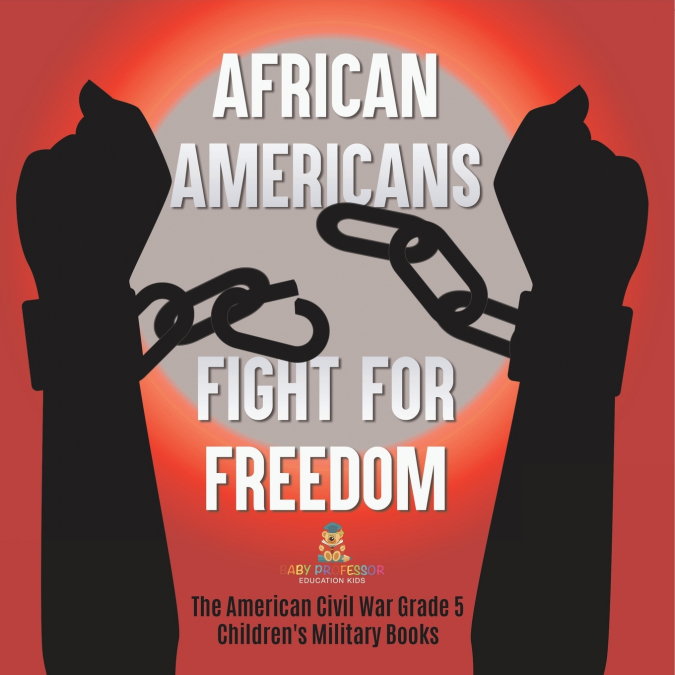 African Americans Fight for Freedom | The American Civil War Grade 5 | Children’s Military Books